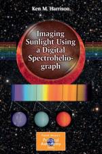 Imaging Sunlight Using a Digital Spectroheliograph af Ken M. Harrison