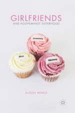 Girlfriends and Postfeminist Sisterhood af A. Winch