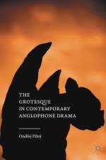 The Grotesque in Contemporary Anglophone Drama af Ondrej Pilny