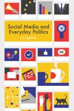 Social Media and Everyday Politics af Tim (Queensland University of Technology) Highfield