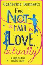 How Not to Fall in Love, Actually af Catherine Bennetto