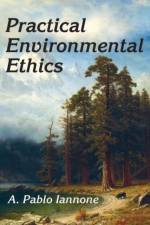 Practical Environmental Ethics af A. Pablo Iannone