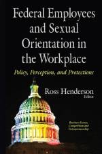 Federal Employees & Sexual Orientation in the Workplace Policy, Perception & Protections