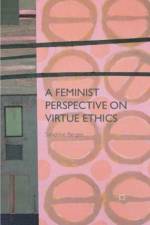 A Feminist Perspective on Virtue Ethics af S. Berges