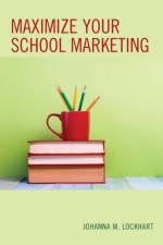 Maximize Your School Marketing af Johanna M. Lockhart