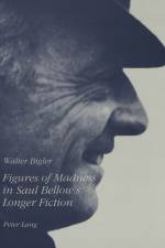 Figures of Madness in Saul Bellow's Longer Fiction af Walter Bigler