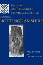 Corpus of Anglo-Saxon Stone Sculpture, XII, Nottinghamshire af Paul (University of Keele) Everson