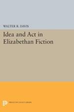 Idea and Act in Elizabethan Fiction af Walter R. Davis