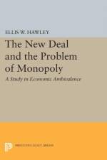 The New Deal and the Problem of Monopoly af Ellis W. Hawley