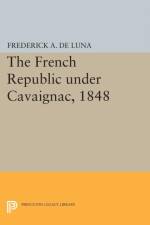 The French Republic under Cavaignac, 1848 af Frederick A. De Luna