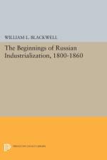 Beginnings of Russian Industrialization, 1800-1860 af William L. Blackwell