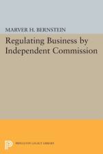 Regulating Business by Independent Commission af Marver H. Bernstein