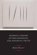 Adorno's Theory of Philosophical and Aesthetic Truth af Owen Hulatt