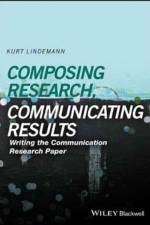 Composing Research, Communicating Results af Kurt (San Diego State University) Lindemann