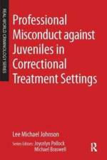 Professional Misconduct against Juveniles in Correctional Treatment Settings af Lee Michael Johnson