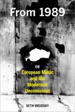 From 1989, or European Music and the Modernist Unconscious af Seth Brodsky