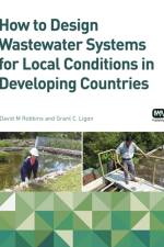 How to Design Wastewater Systems for Local Conditions in Developing Countries af David M. Robbins