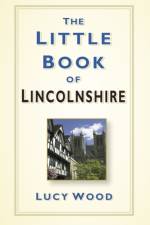 The Little Book of Lincolnshire af Lucy Wood