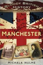 Bloody British History: Manchester af Michala Hulme