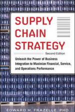 Supply Chain Strategy, Second Edition: Unleash the Power of Business Integration to Maximize Financial, Service, and Operations Performance af Edward Frazelle