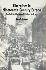 Liberalism in Nineteenth Century Europe af Alan Kahan