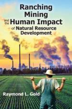 Ranching, Mining, and the Human Impact of Natural Resource Development af Raymond L. Gold