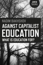 Against Capitalist Education – What is Education for? af Nadim Bakhshov