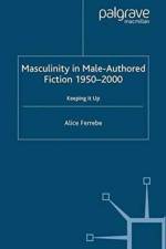 Masculinity in Male-Authored Fiction, 1950-2000 af A. Ferrebe