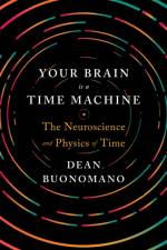 Your Brain Is a Time Machine af Dean (UCLA) Buonomano