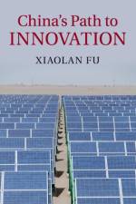 China's Path to Innovation af Xiaolan (University of Oxford) Fu