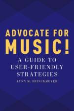 Advocate for Music! af Lynn M. (Professor of Music and Director of Choral Music Education Brinckmeyer