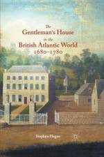 The Gentleman's House in the British Atlantic World 1680-1780 af S. Hague