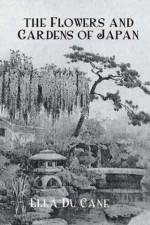 The Flowers and Gardens Of Japan af Ella du Cane