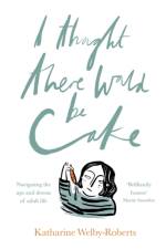 I Thought There Would Be Cake af Katharine Welby-Roberts