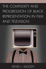 The Complexity and Progression of Black Representation in Film and Television af David L. Moody