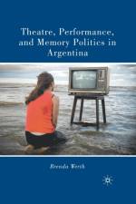 Theatre, Performance, and Memory Politics in Argentina af B. Werth