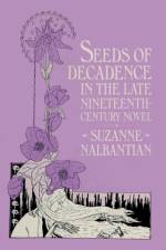 Seeds of Decadence in the Late Nineteenth-Century Novel af Suzanne Nalbantian