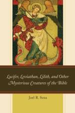 Lucifer, Leviathan, Lilith, and other Mysterious Creatures of the Bible af Joel R. Soza