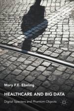 Healthcare and Big Data af Mary F.E. Ebeling