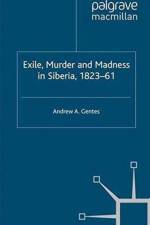 Exile, Murder and Madness in Siberia, 1823-61 af Andrew A. Gentes