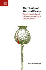 Merchants of War and Peace - British Knowledge of China in the Making of the Opium War af Song-chuan Chen