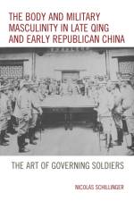 The Body and Military Masculinity in Late Qing and Early Republican China af Nicolas Schillinger