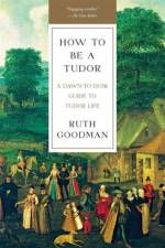 How to Be a Tudor af Ruth Goodman