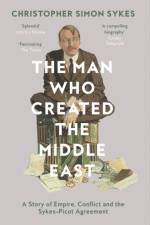 The Man Who Created the Middle East af Christopher Simon Sykes