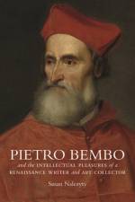 Pietro Bembo and the Intellectual Pleasures of a Renaissance Writer and Art Collector af Susan Nalezyty