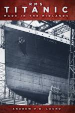 RMS Titanic: Made in the Midlands af Andrew P.B. Lound