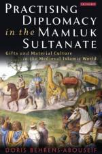 Practising Diplomacy in the Mamluk Sultanate af Doris Behrens-Abouseif