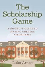 Scholarship Game, The – A no–fluff guide to making college affordable af Luke Arnce
