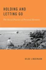 Holding and Letting Go af Hilde (Professor of Philosophy Lindemann