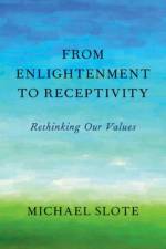 From Enlightenment to Receptivity af Michael (UST Professor of Ethics Slote
